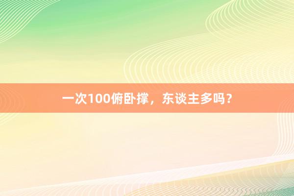 一次100俯卧撑，东谈主多吗？